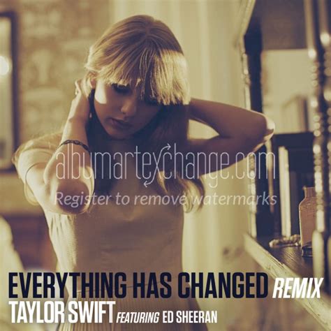 Everything has changed A E ll I know is you held the door Y C#m ou'll be mine and I'll be yours A B ll I know since yesterd A ay Is everything has ch E anged Outro E All I know is we said, "Hello" So C#m dust off your highest hopes A B ll I know is pouring rain A..And everything has changed A E ll I know is a new found grace C#m All my days, I ...